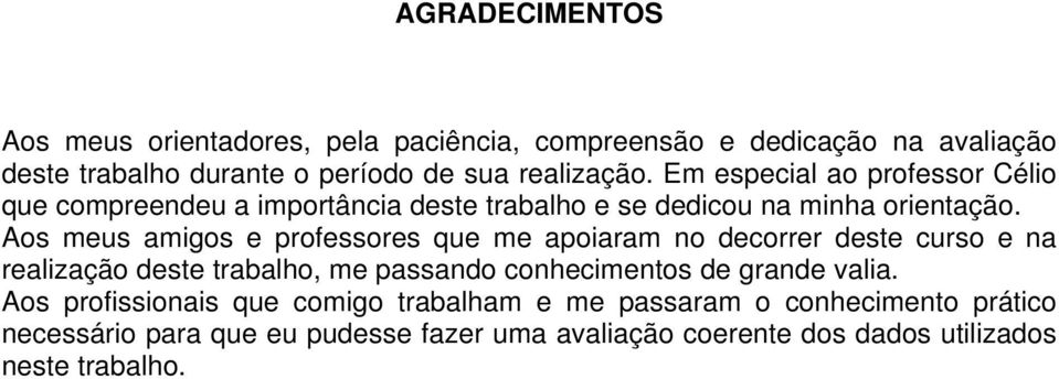 Aos meus amigos e professores que me apoiaram no decorrer deste curso e na realização deste trabalho, me passando conhecimentos de grande