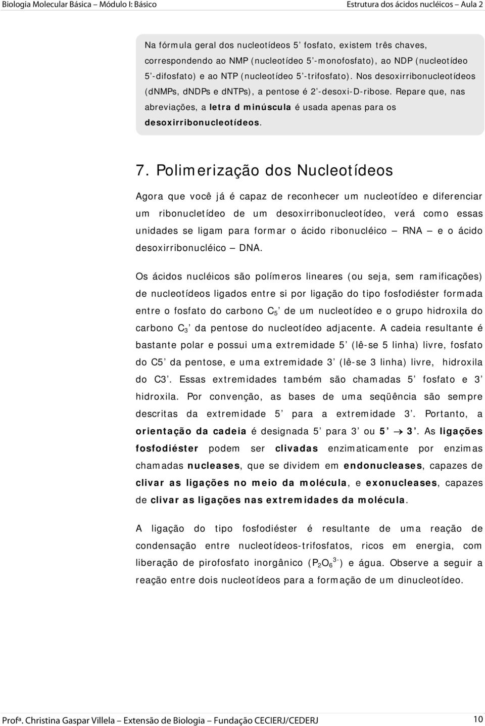 Polimerização dos Nucleotídeos Agora que você já é capaz de reconhecer um nucleotídeo e diferenciar um ribonucletídeo de um desoxirribonucleotídeo, verá como essas unidades se ligam para formar o