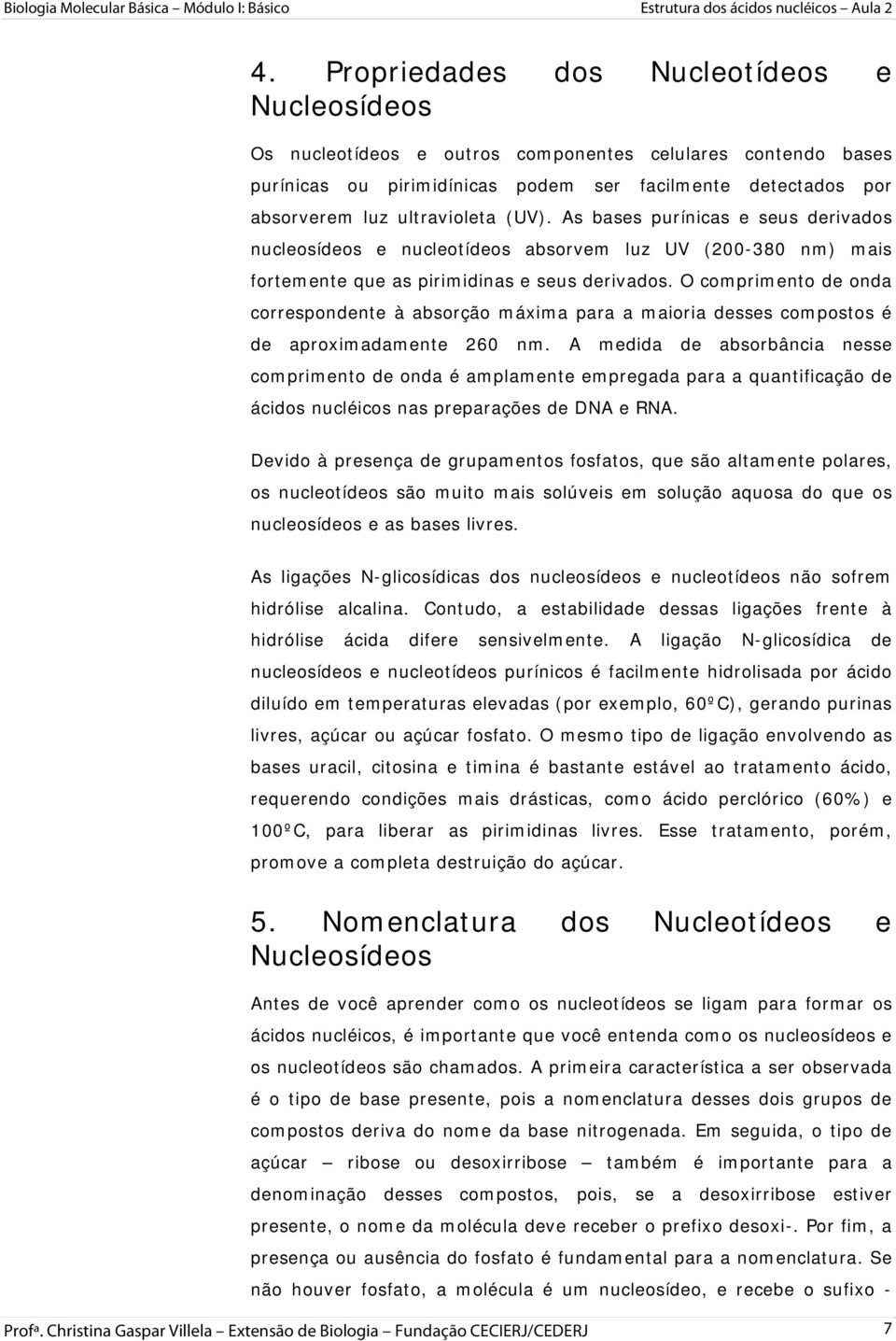 O comprimento de onda correspondente à absorção máxima para a maioria desses compostos é de aproximadamente 260 nm.