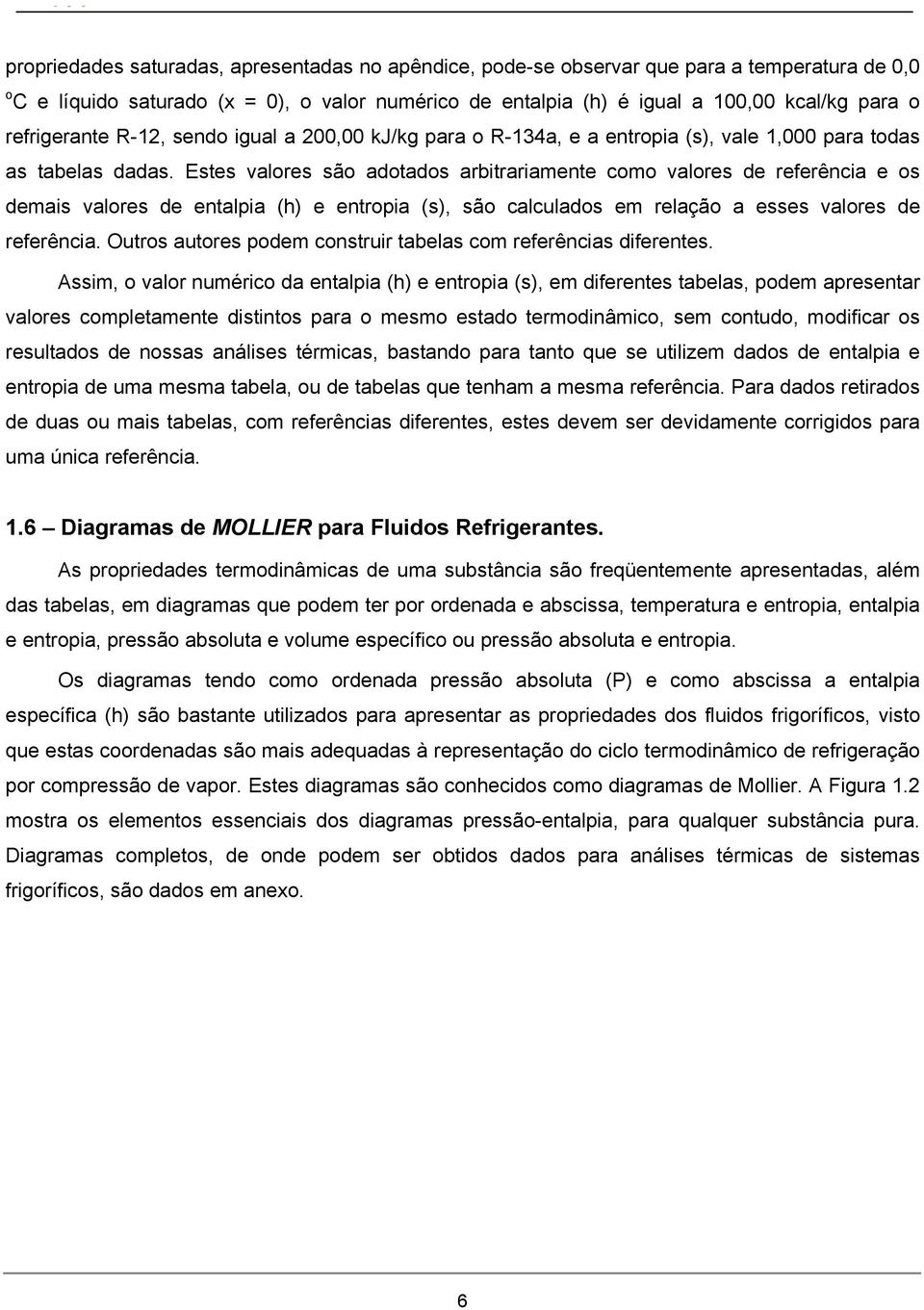 Estes valores são adotados arbitrariamente como valores de referência e os demais valores de entalpia (h) e entropia (s), são calculados em relação a esses valores de referência.