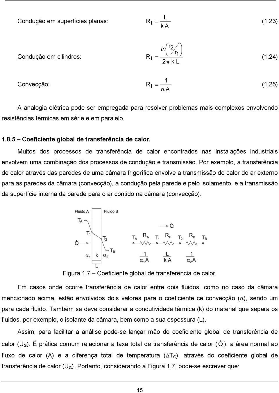 Muitos dos processos de transferência de calor encontrados nas instalações industriais envolvem uma combinação dos processos de condução e transmissão.