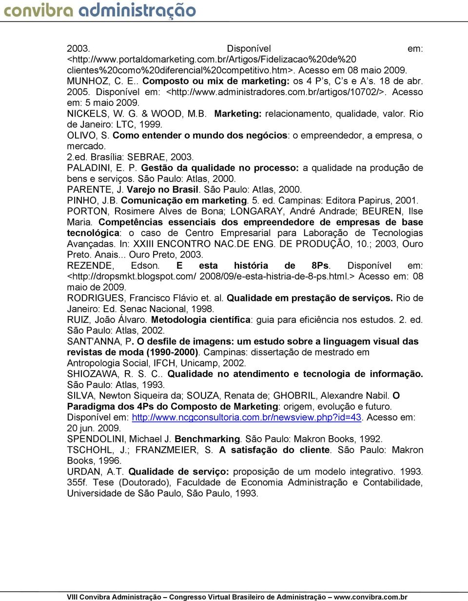 Marketing: relacionamento, qualidade, valor. Rio de Janeiro: LTC, 1999. OLIVO, S. Como entender o mundo dos negócios: o empreendedor, a empresa, o mercado. 2.ed. Brasília: SEBRAE, 2003. PALADINI, E.