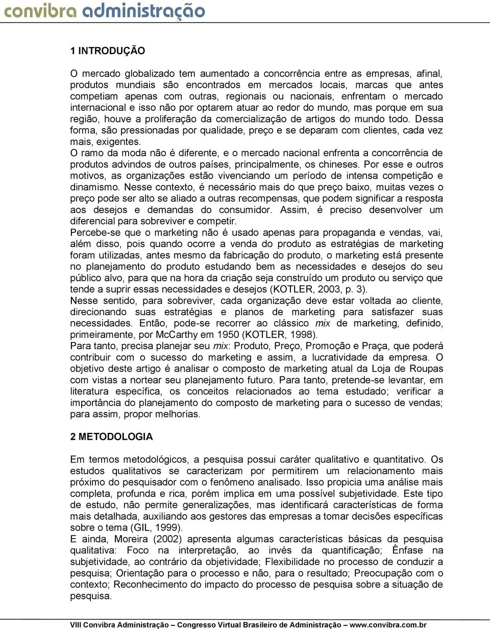 Dessa forma, são pressionadas por qualidade, preço e se deparam com clientes, cada vez mais, exigentes.