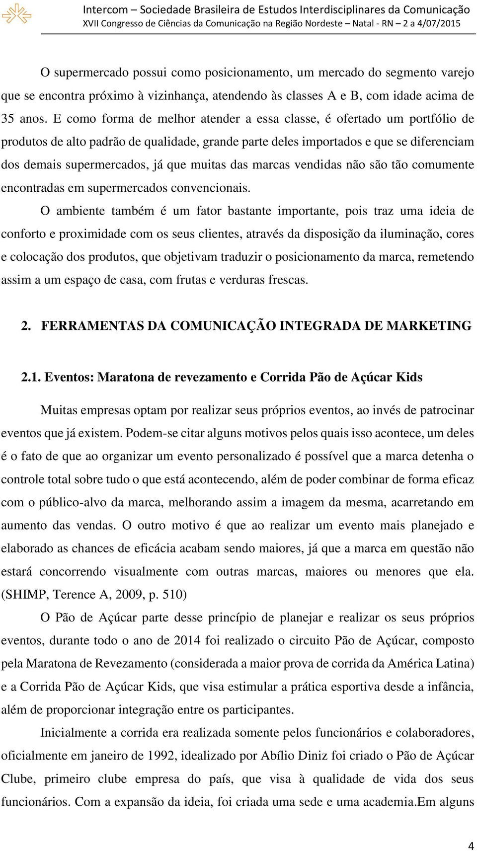 muitas das marcas vendidas não são tão comumente encontradas em supermercados convencionais.