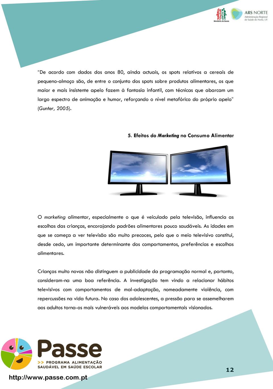 Efeitos do Marketing no Consumo Alimentar O marketing alimentar, especialmente o que é veiculado pela televisão, influencia as escolhas das crianças, encorajando padrões alimentares pouco saudáveis.