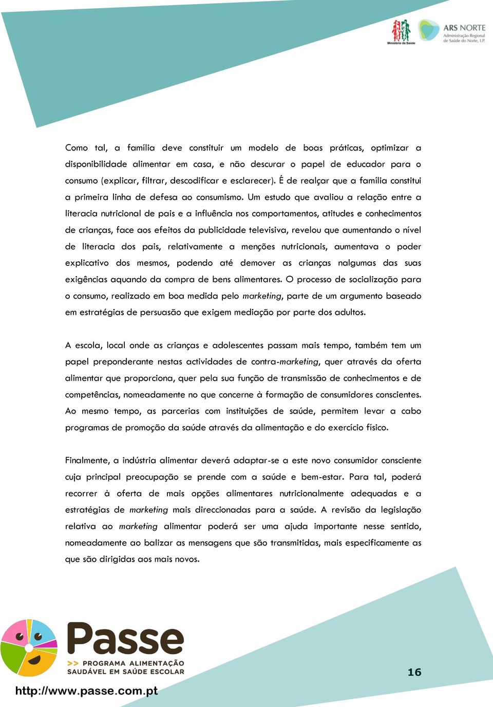 Um estudo que avaliou a relação entre a literacia nutricional de pais e a influência nos comportamentos, atitudes e conhecimentos de crianças, face aos efeitos da publicidade televisiva, revelou que