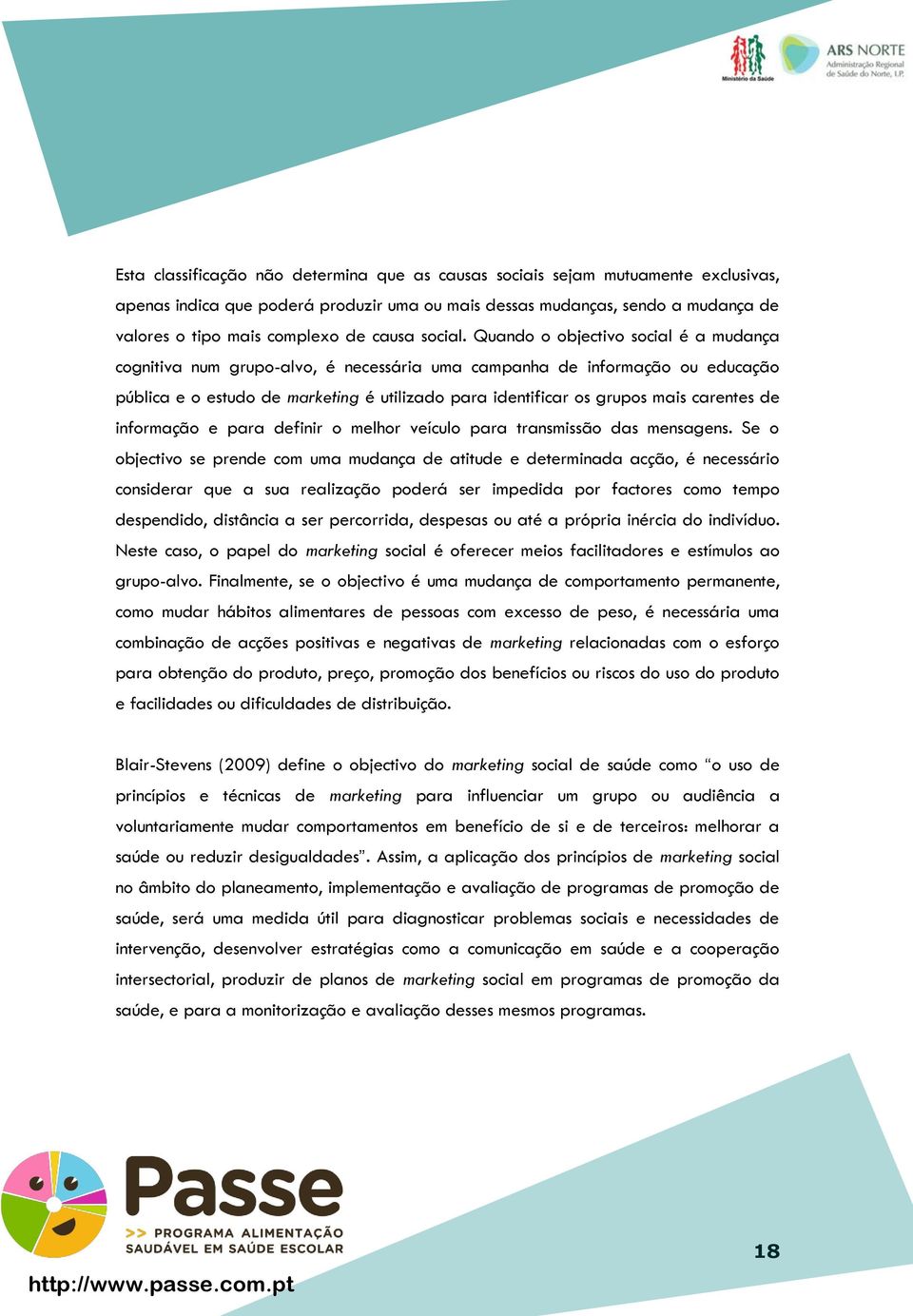 Quando o objectivo social é a mudança cognitiva num grupo-alvo, é necessária uma campanha de informação ou educação pública e o estudo de marketing é utilizado para identificar os grupos mais