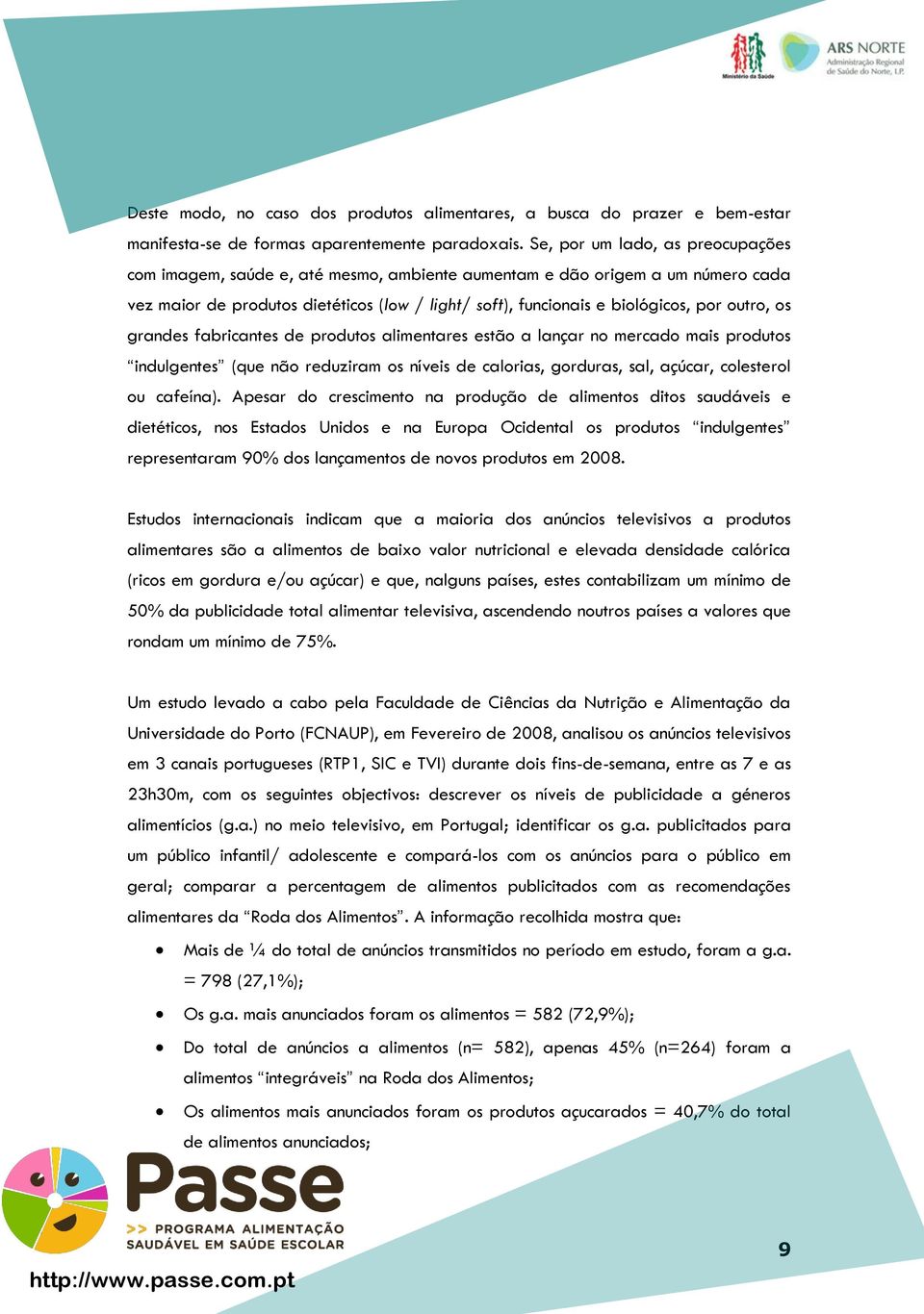 outro, os grandes fabricantes de produtos alimentares estão a lançar no mercado mais produtos indulgentes (que não reduziram os níveis de calorias, gorduras, sal, açúcar, colesterol ou cafeína).