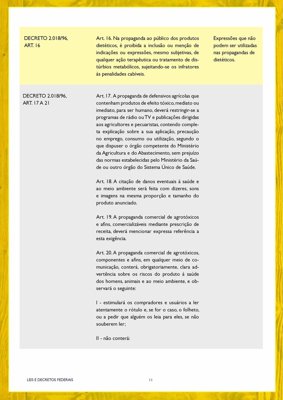 Na propaganda ao público dos produtos dietéticos, é proibida a inclusão ou menção de indicações ou expressões, mesmo subjetivas, de qualquer ação terapêutica ou tratamento de distúrbios metabólicos,