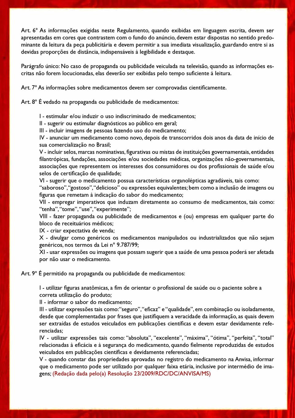 Parágrafo único: No caso de propaganda ou publicidade veiculada na televisão, quando as informações escritas não forem locucionadas, elas deverão ser exibidas pelo tempo suficiente à leitura. Art.