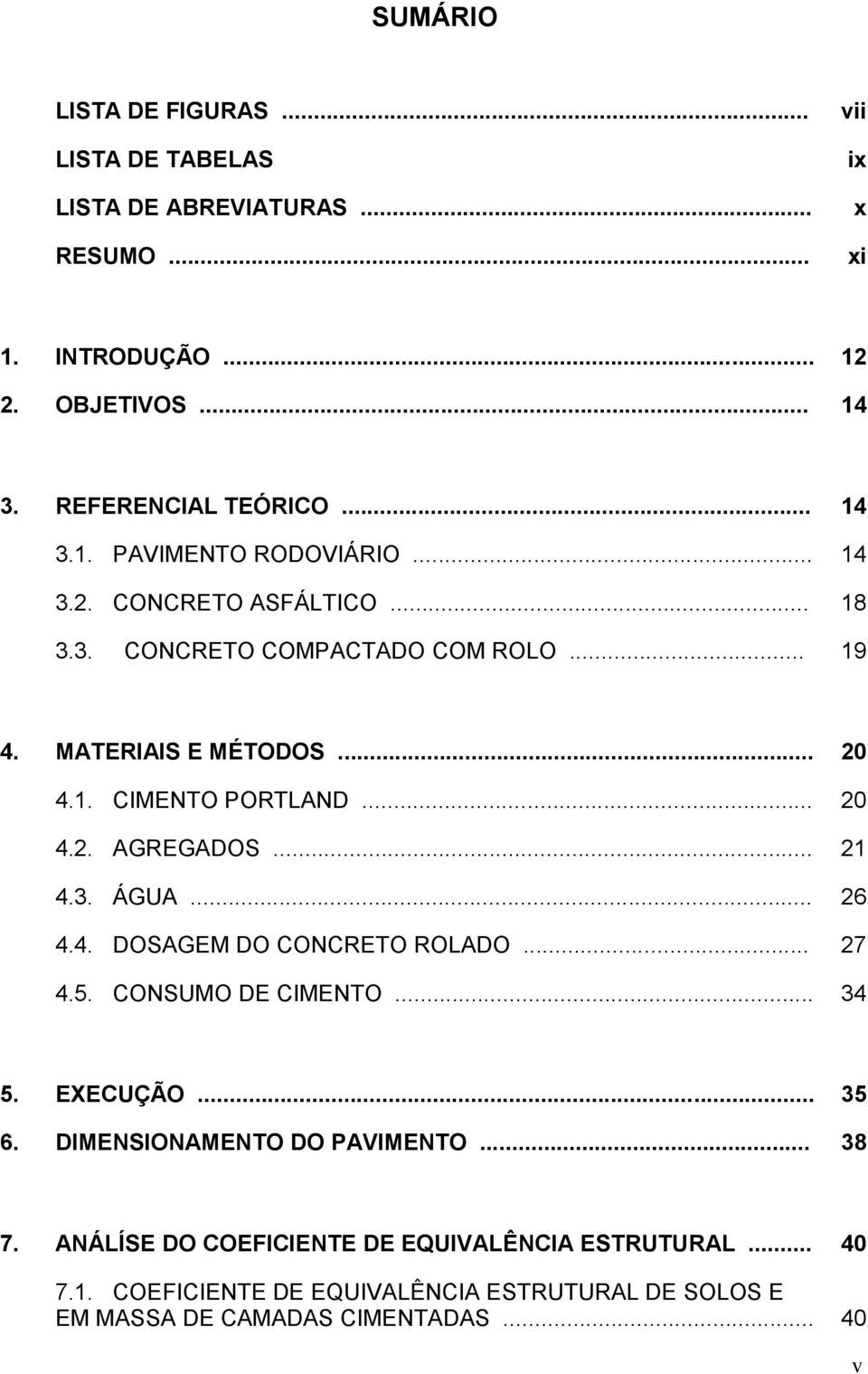 .. 20 4.2. AGREGADOS... 21 4.3. ÁGUA... 26 4.4. DOSAGEM DO CONCRETO ROLADO... 27 4.5. CONSUMO DE CIMENTO... 34 5. EXECUÇÃO... 35 6.