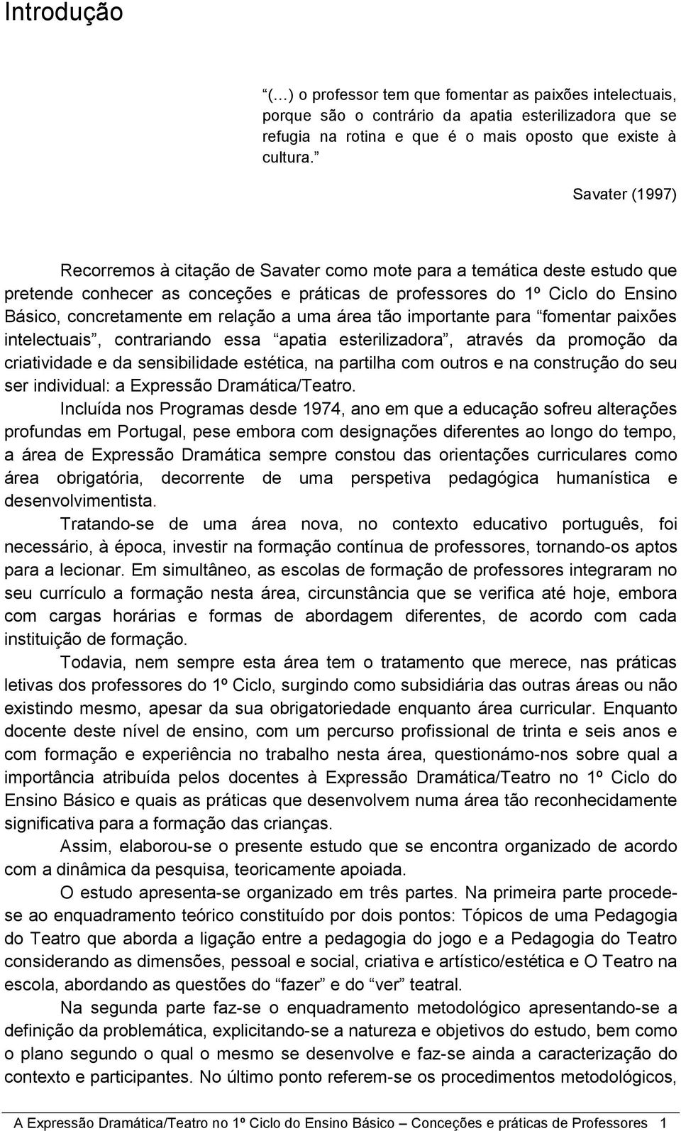 relação a uma área tão importante para fomentar paixões intelectuais, contrariando essa apatia esterilizadora, através da promoção da criatividade e da sensibilidade estética, na partilha com outros