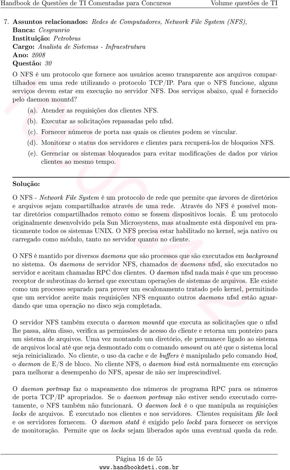 Para que o NFS funcione, alguns serviços devem estar em execução no servidor NFS. Dos serviços abaixo, qual é fornecido pelo daemon mountd? (a). Atender as requisições dos clientes NFS. (b).