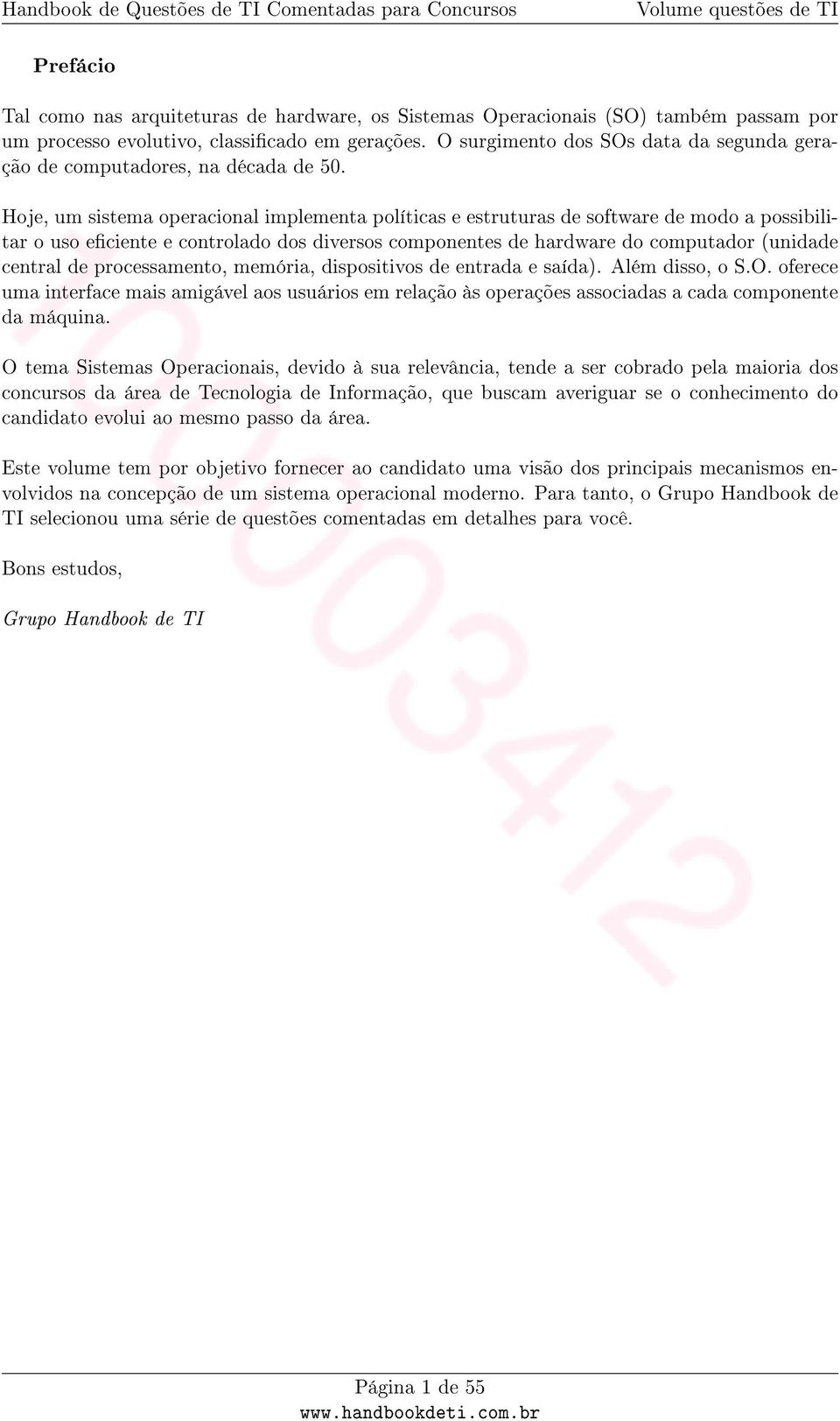 Hoje, um sistema operacional implementa políticas e estruturas de software de modo a possibilitar o uso eciente e controlado dos diversos componentes de hardware do computador (unidade central de