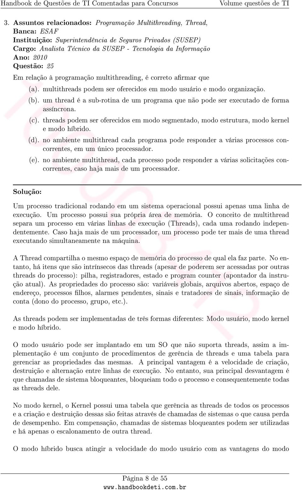 um thread é a sub-rotina de um programa que não pode ser executado de forma assíncrona. (c). threads podem ser oferecidos em modo segmentado, modo estrutura, modo kernel e modo híbrido. (d).