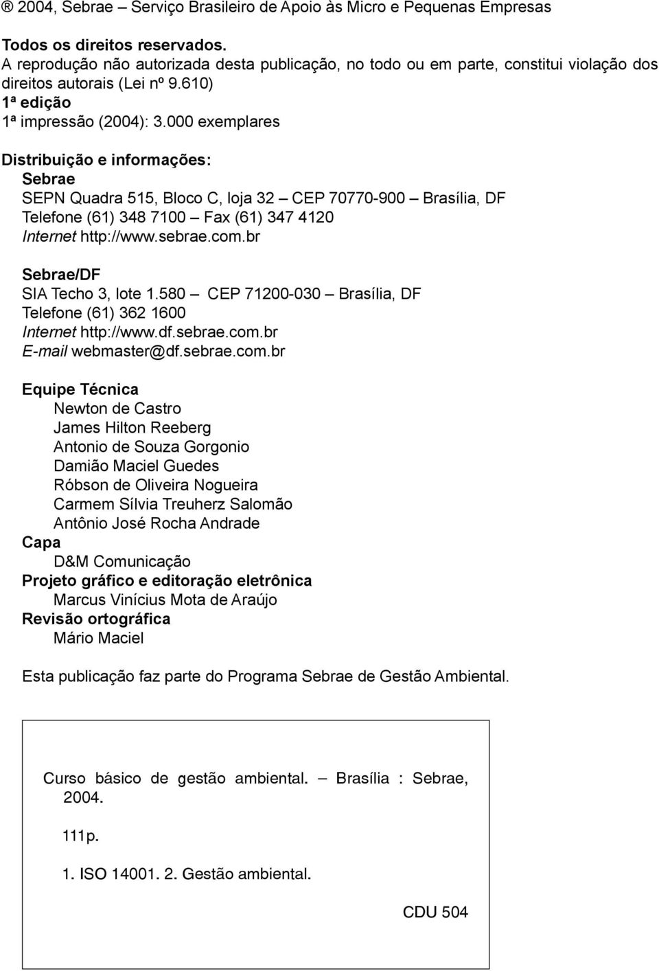 000 exemplares Distribuição e informações: Sebrae SEPN Quadra 515, Bloco C, loja 32 CEP 70770-900 Brasília, DF Telefone (61) 348 7100 Fax (61) 347 4120 Internet http://www.sebrae.com.