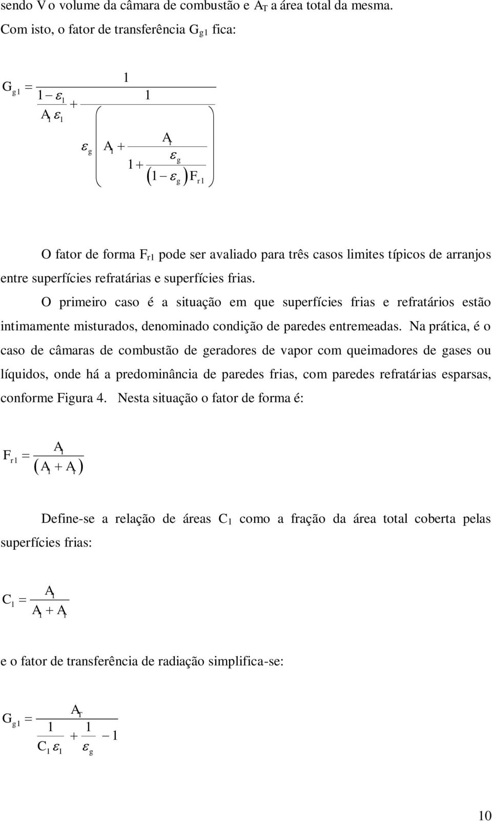 O primeiro caso é a situação em que superfícies frias e refratários estão intimamente misturados, denominado condição de paredes entremeadas.