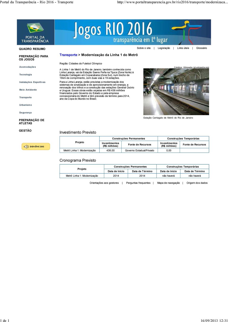 Estação Cantagalo em Copacabana (Zona Sul), num trecho de 16km de comprimento, com duas vias e 19 estações.