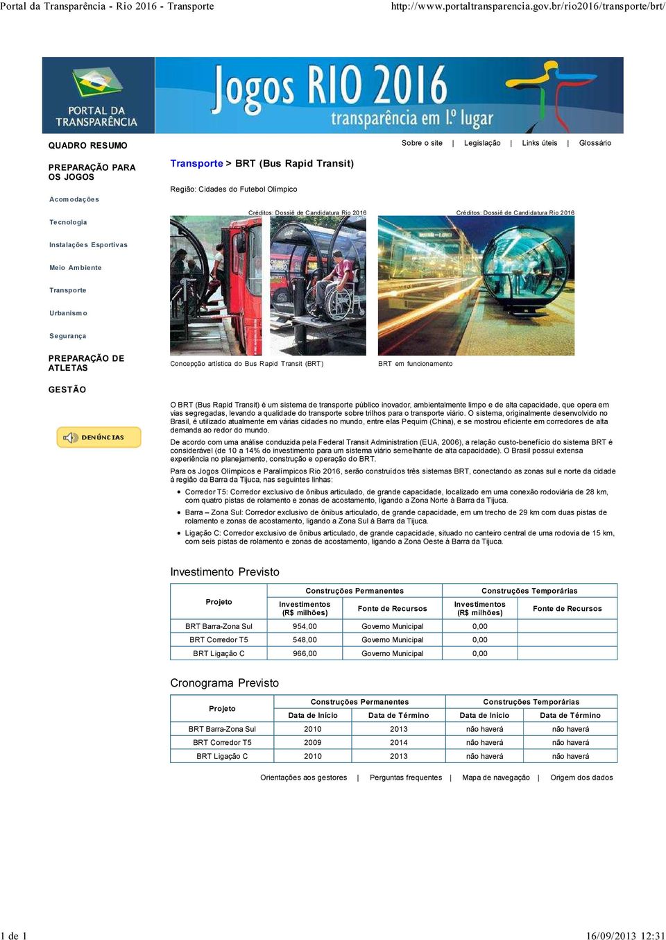 Concepção artística do Bus Rapid Transit (BRT) BRT em funcionamento O BRT (Bus Rapid Transit) é um sistema de transporte público inovador, ambientalmente limpo e de alta capacidade, que opera em vias