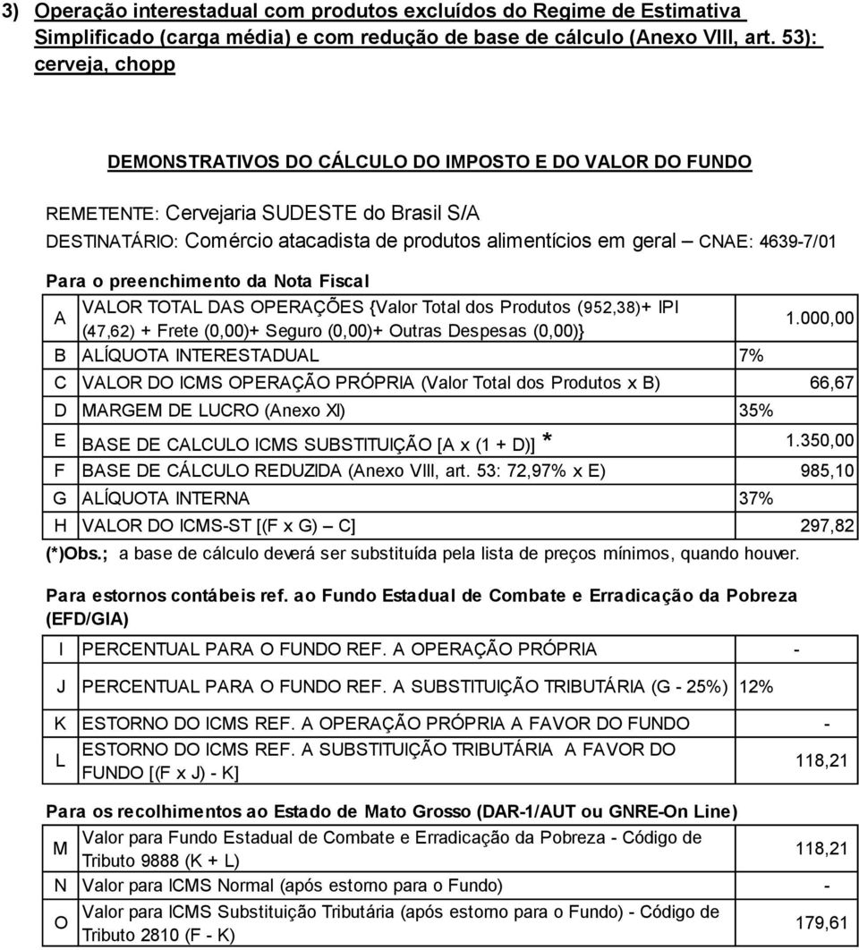 46397/01 Para o preenchimento da Nota Fiscal A VALOR TOTAL DAS OPERAÇÕES {Valor Total dos Produtos ()+ IPI (47,62) + Frete (0,00)+ Seguro (0,00)+ Outras Despesas (0,00)} B ALÍQUOTA INTERESTADUAL 7% 1.