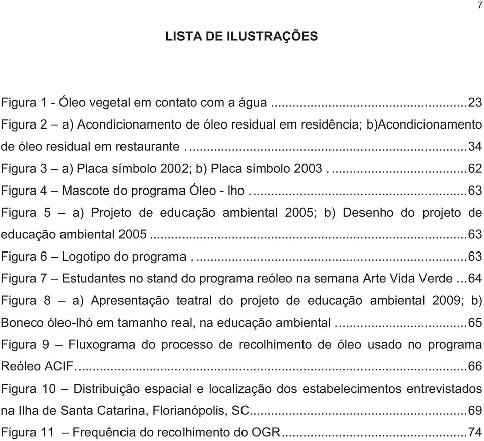 .. 63 Figura 5 a) Projeto de educação ambiental 2005; b) Desenho do projeto de educação ambiental 2005... 63 Figura 6 Logotipo do programa.