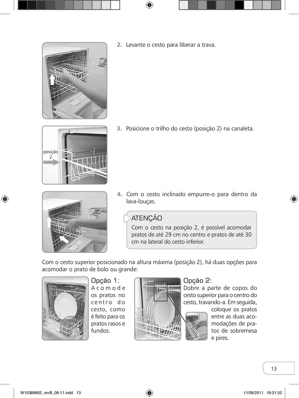 Com o cesto superior posicionado na altura máxima (posição 2), há duas opções para acomodar o prato de bolo ou grande: Opção 1: Acomode os pratos no centro do cesto, como é feito para