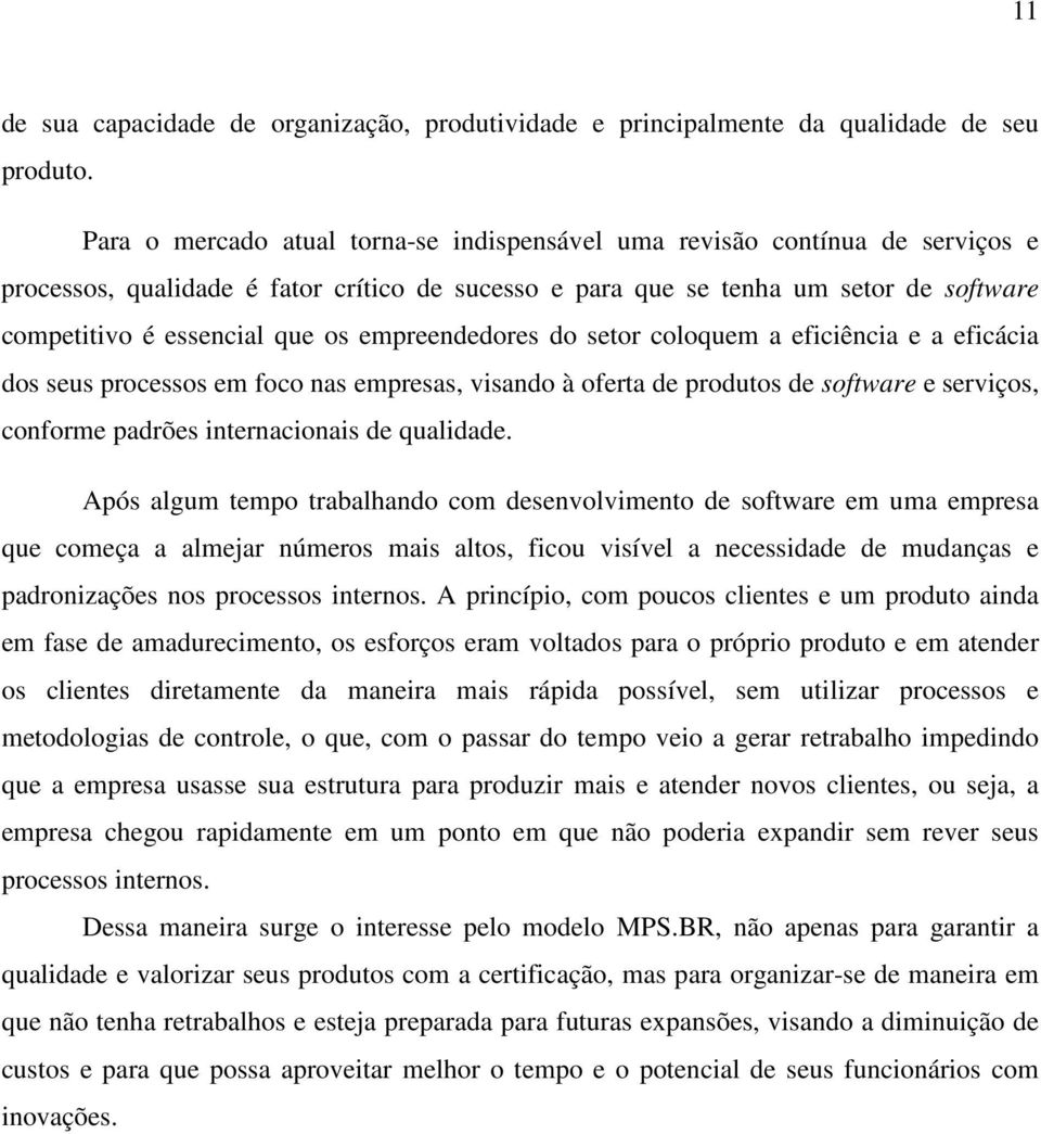 empreendedores do setor coloquem a eficiência e a eficácia dos seus processos em foco nas empresas, visando à oferta de produtos de software e serviços, conforme padrões internacionais de qualidade.