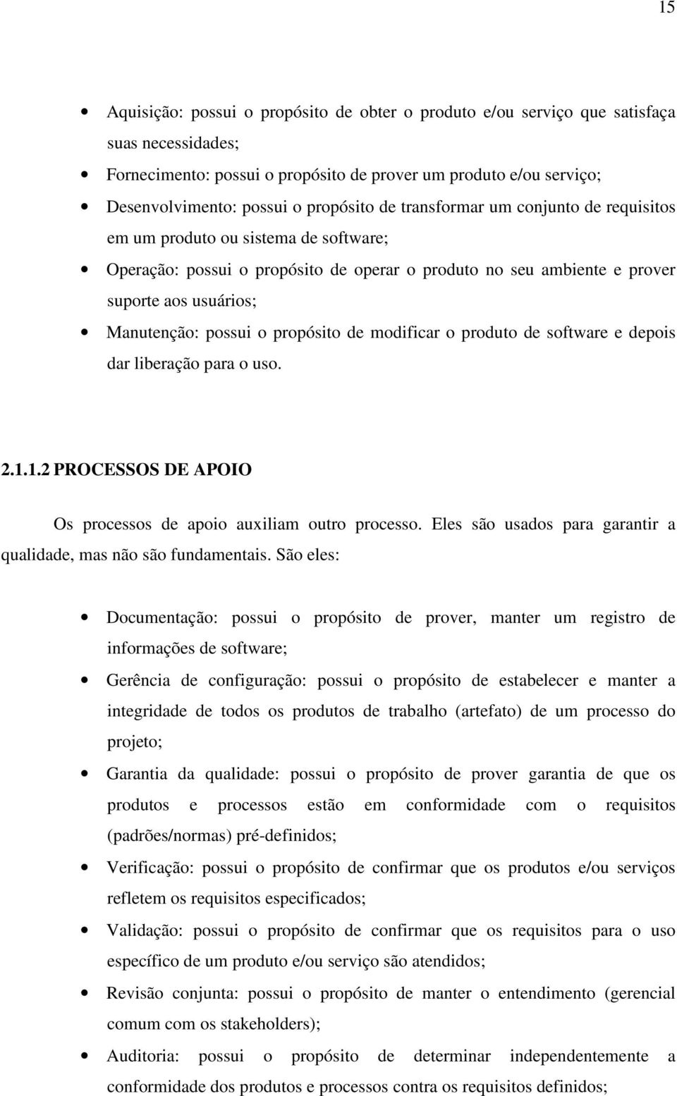 possui o propósito de modificar o produto de software e depois dar liberação para o uso. 2.1.1.2 PROCESSOS DE APOIO Os processos de apoio auxiliam outro processo.