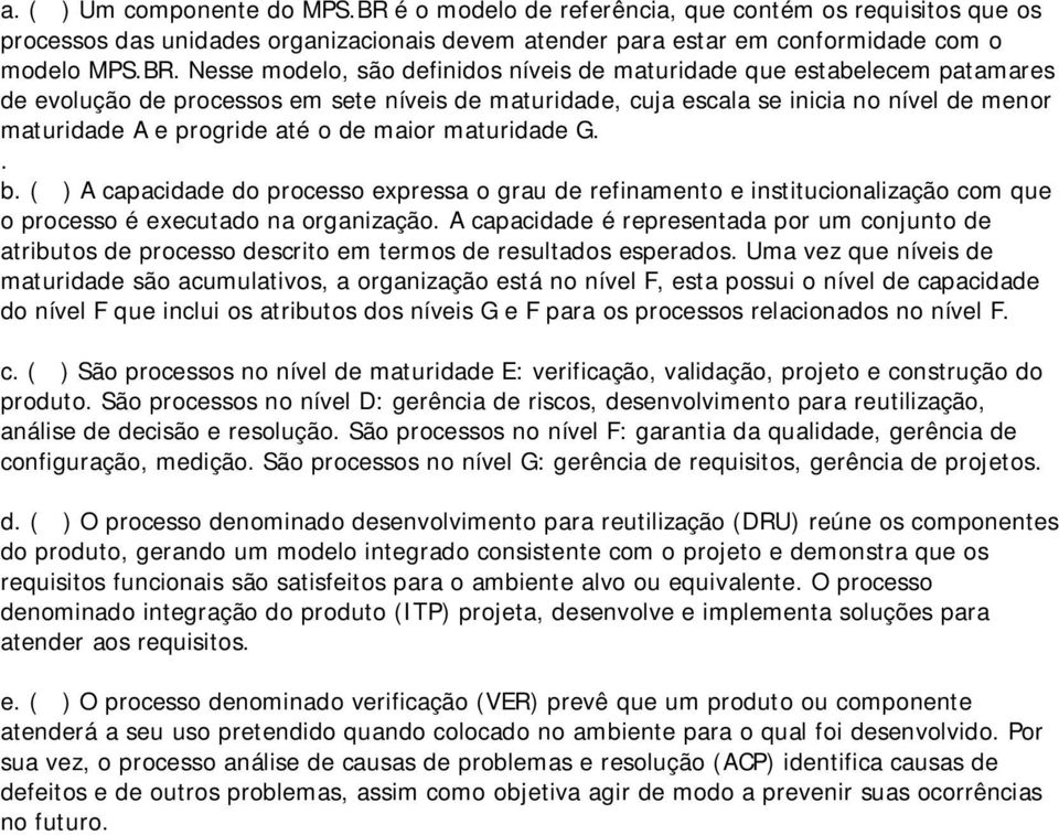 Nesse modelo, são definidos níveis de maturidade que estabelecem patamares de evolução de processos em sete níveis de maturidade, cuja escala se inicia no nível de menor maturidade A e progride até o