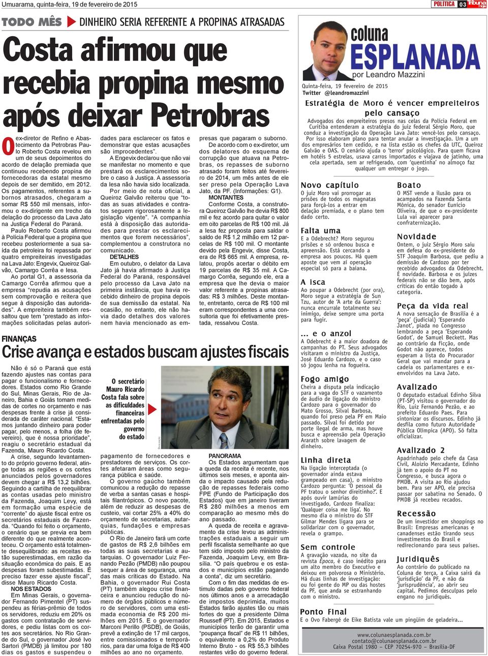 Estados como Rio Grande do Sul, Minas Gerais, Rio de Janeiro, Bahia e Goiás tomam medidas de cortes no orçamento e nas despesas frente à crise já considerada de caráter nacional.