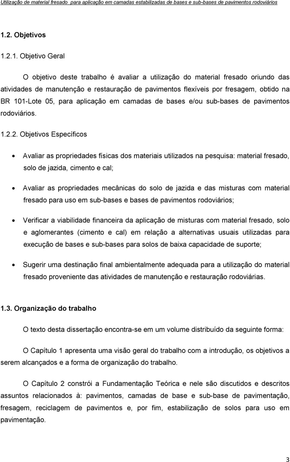 2. Objetivos Específicos Avaliar as propriedades físicas dos materiais utilizados na pesquisa: material fresado, solo de jazida, cimento e cal; Avaliar as propriedades mecânicas do solo de jazida e