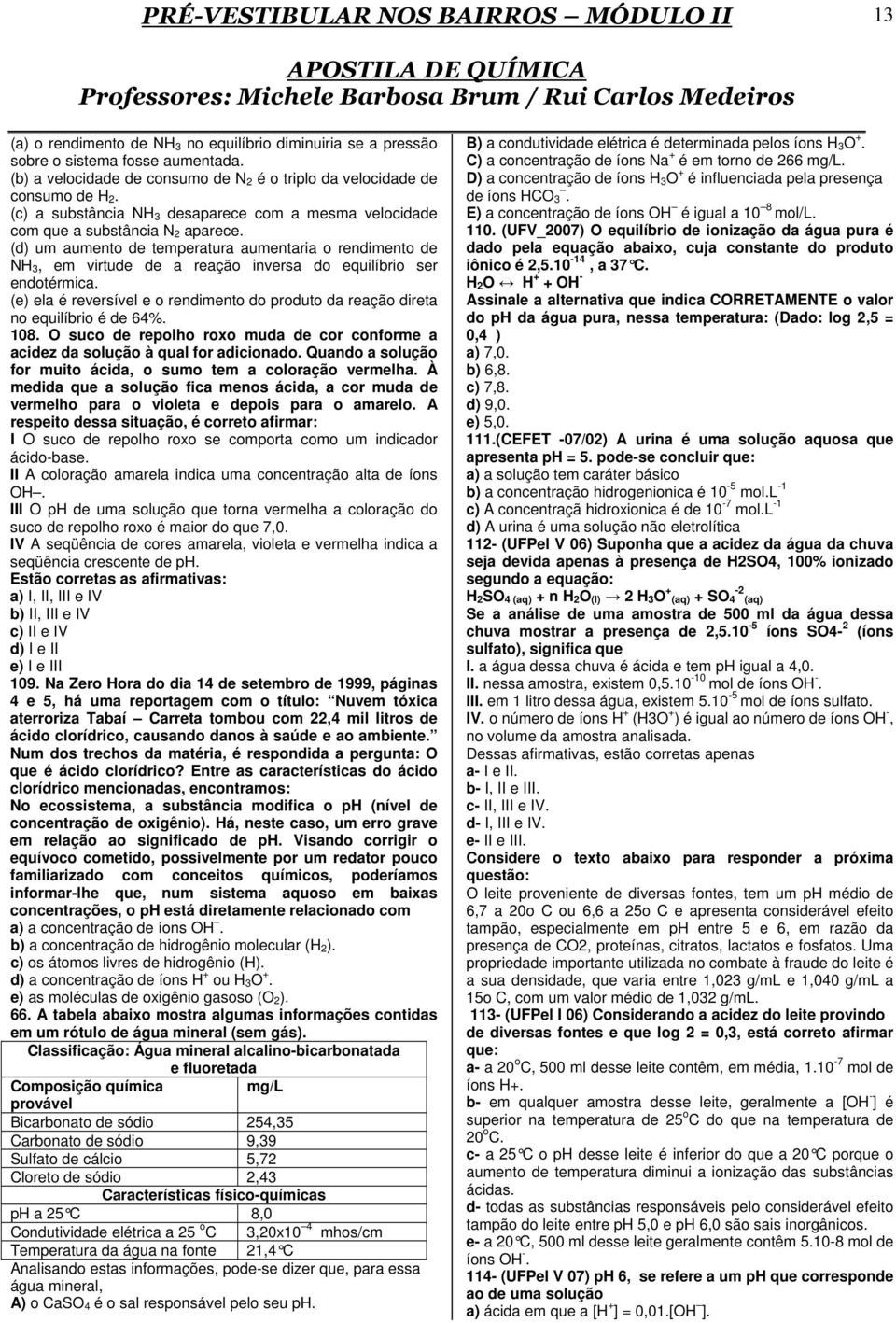 (d) um aumento de temperatura aumentaria o rendimento de NH 3, em virtude de a reação inversa do equilíbrio ser endotérmica.