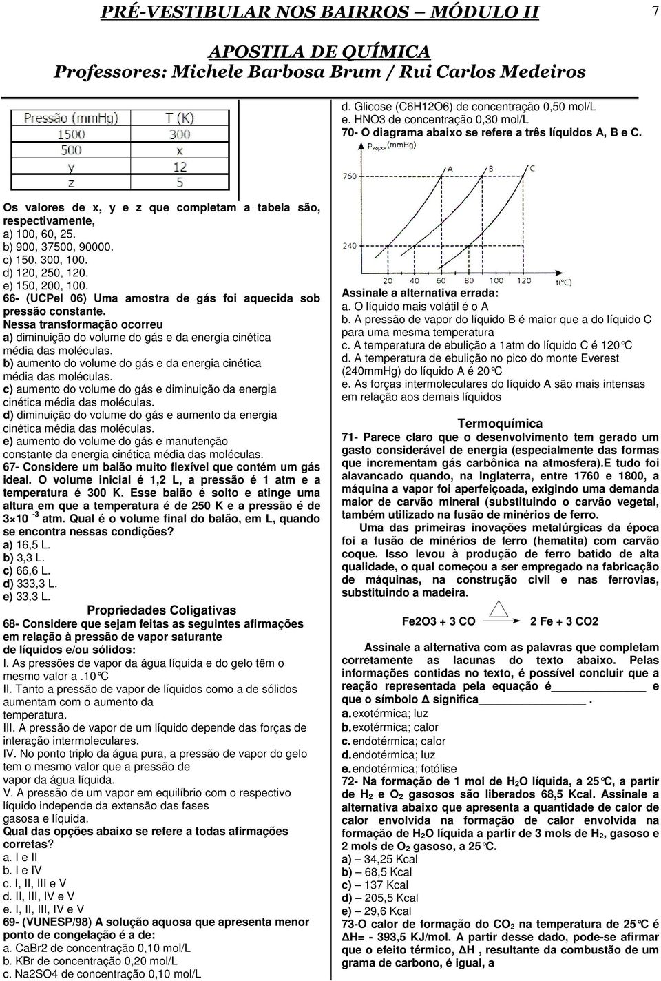 66- (UCPel 06) Uma amostra de gás foi aquecida sob pressão constante. Nessa transformação ocorreu a) diminuição do volume do gás e da energia cinética média das moléculas.