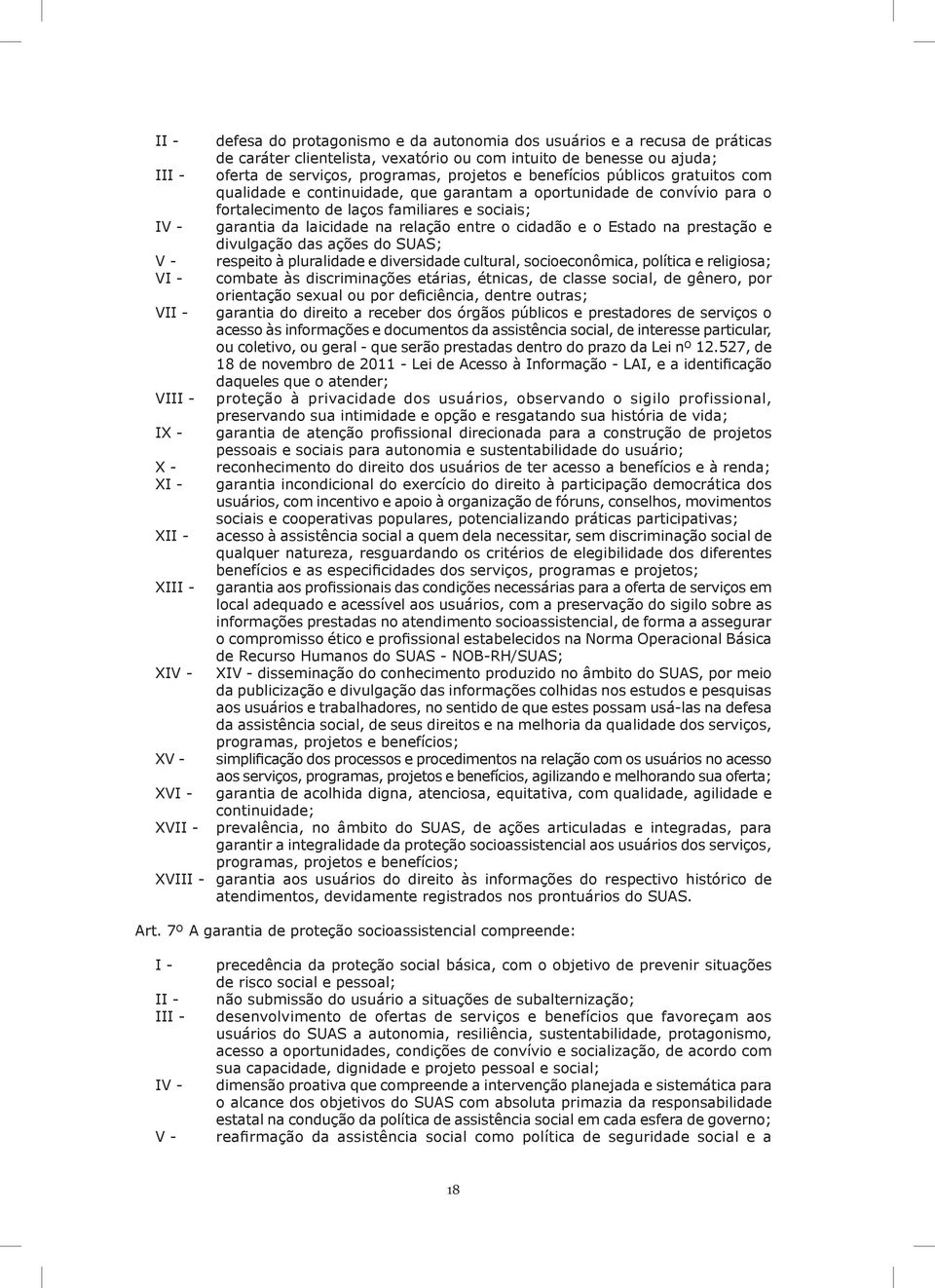 laicidade na relação entre o cidadão e o Estado na prestação e divulgação das ações do SUAS; respeito à pluralidade e diversidade cultural, socioeconômica, política e religiosa; combate às