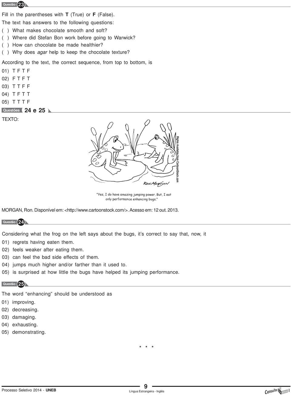 According to the text, the correct sequence, from top to bottom, is 01) T F T F 02) F T F T 03) T T F F 04) T F T T 05) T T T F Questões 24 e 25 MORGAN, Ron. Disponível em: <http://www.cartoonstock.