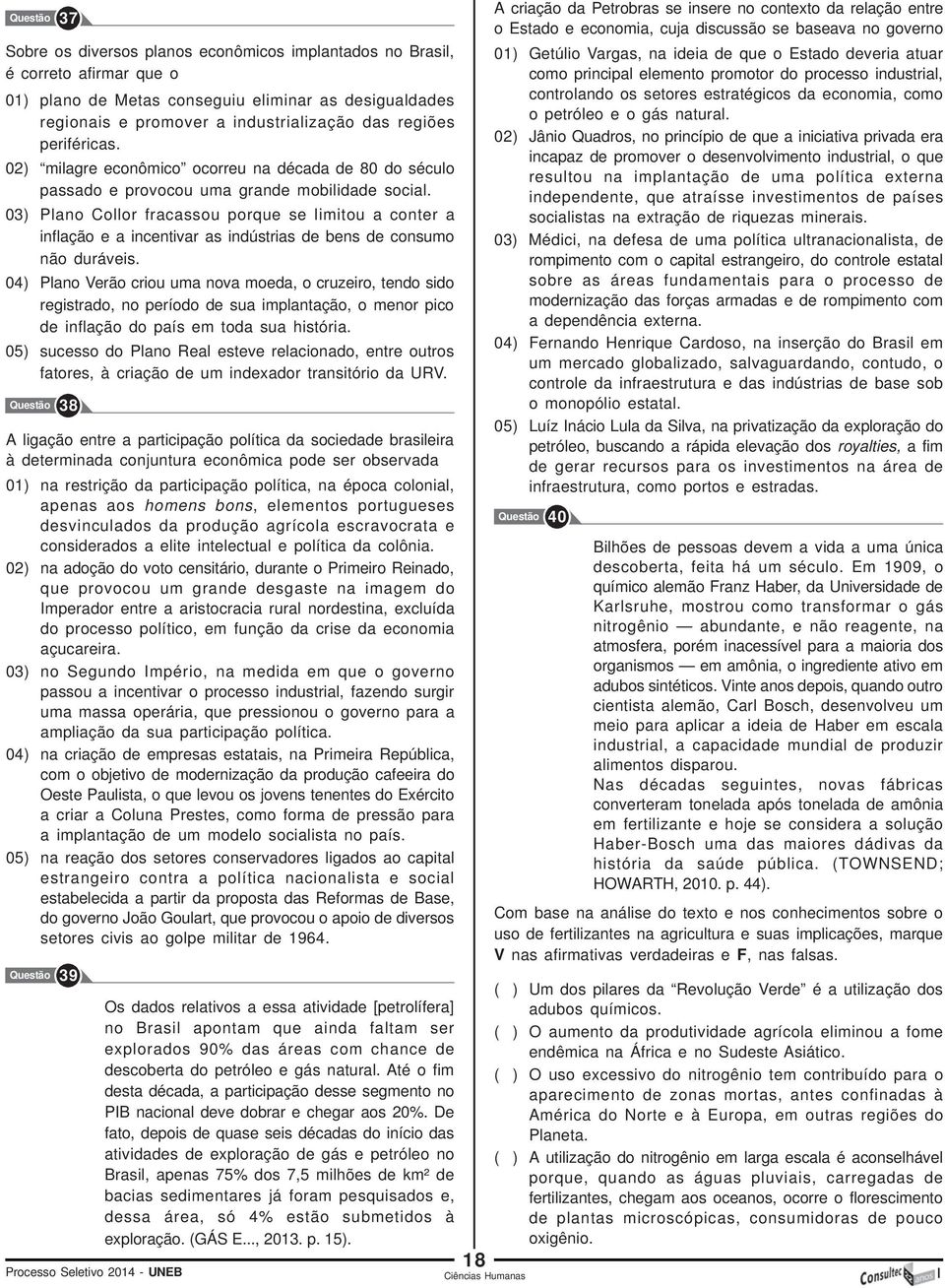 03) Plano Collor fracassou porque se limitou a conter a inflação e a incentivar as indústrias de bens de consumo não duráveis.