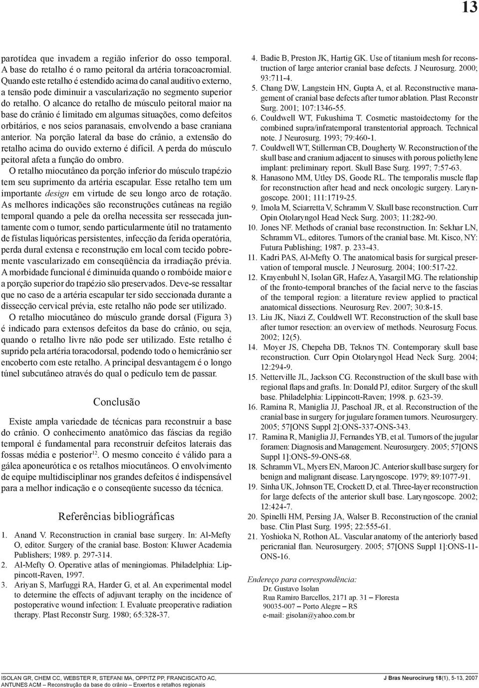 O alcance do retalho de músculo peitoral maior na base do crânio é limitado em algumas situações, como defeitos orbitários, e nos seios paranasais, envolvendo a base craniana anterior.