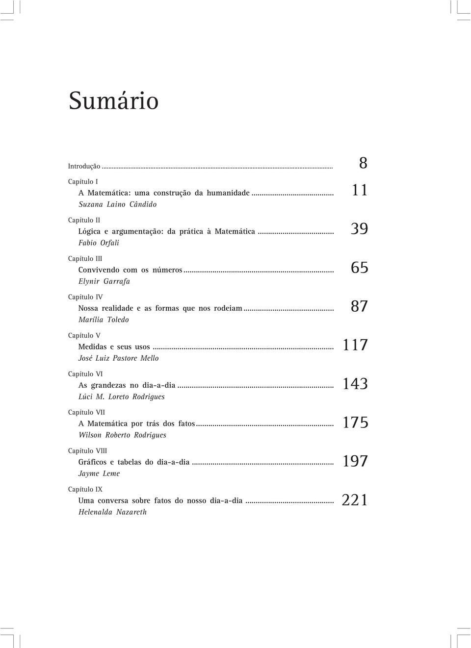 .. Marília Toledo Capítulo V Medidas e seus usos... José Luiz Pastore Mello Capítulo VI As grandezas no dia-a-dia... Lúci M.