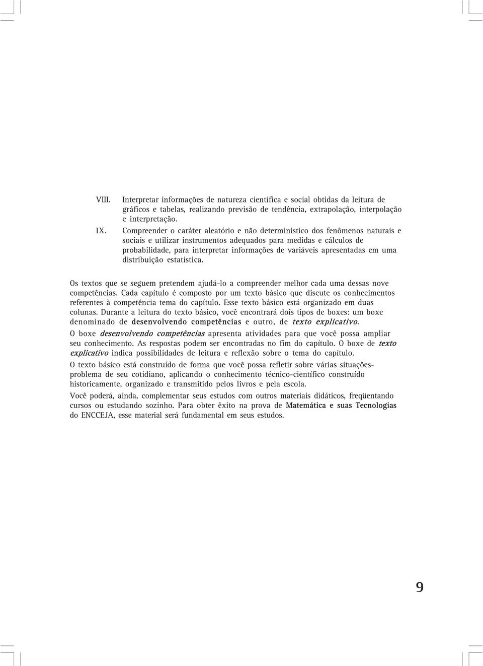 variáveis apresentadas em uma distribuição estatística. Os textos que se seguem pretendem ajudá-lo a compreender melhor cada uma dessas nove competências.