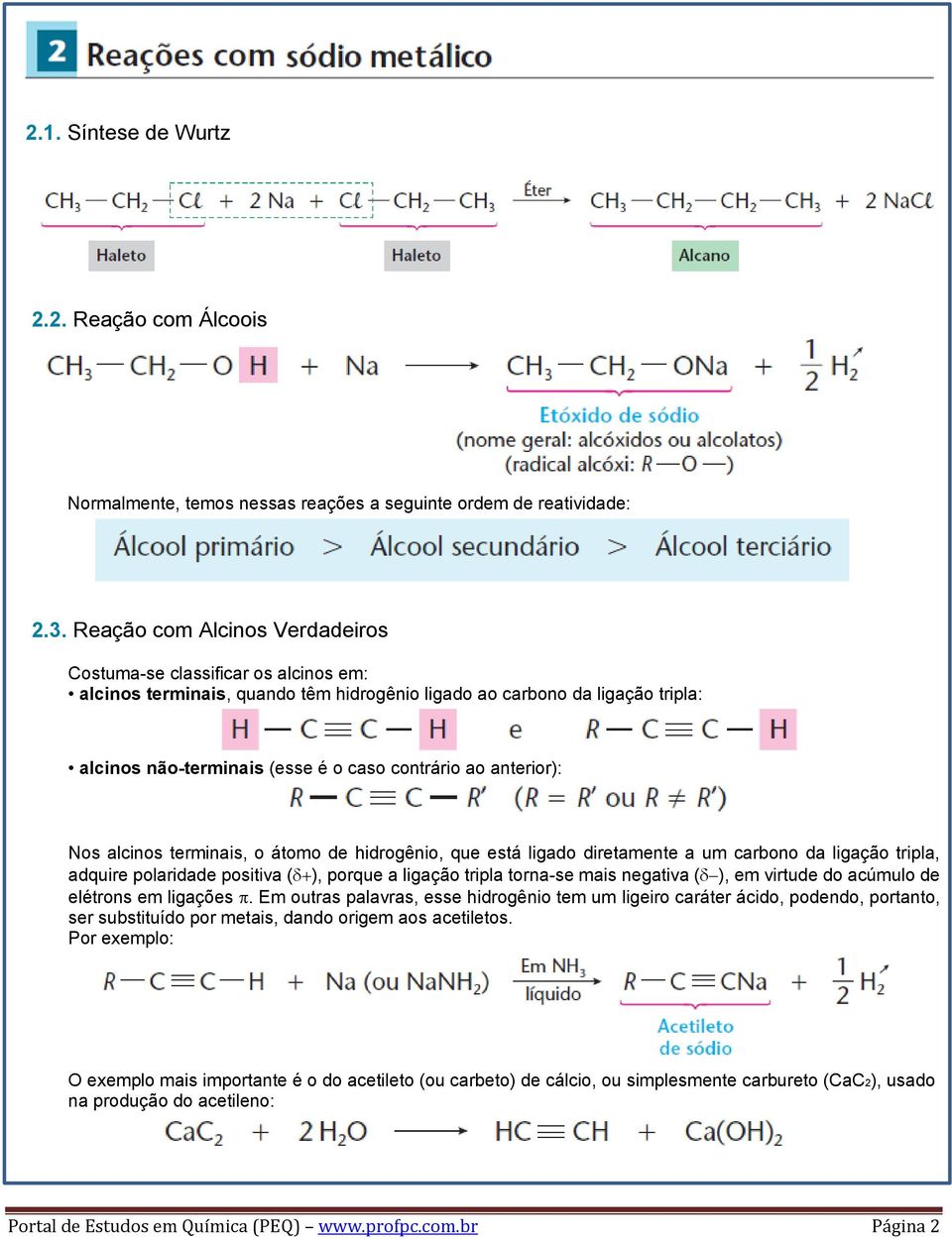 anterior): Nos alcinos terminais, o átomo de hidrogênio, que está ligado diretamente a um carbono da ligação tripla, adquire polaridade positiva ( ), porque a ligação tripla torna-se mais negativa (