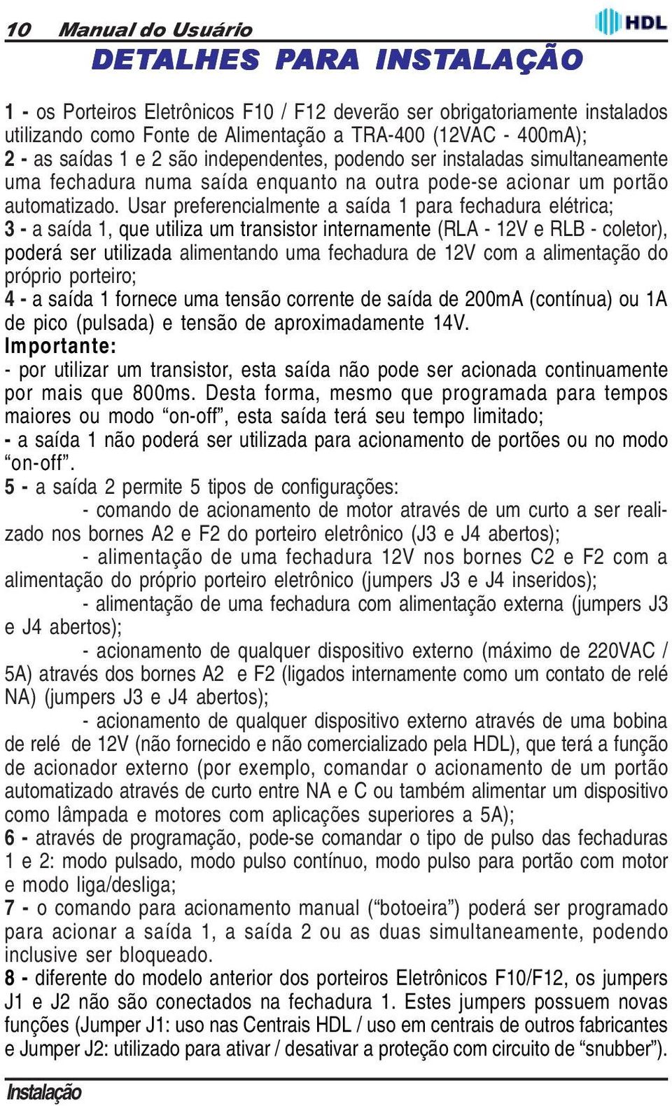 Usar preferencialmente a saída 1 para fechadura elétrica; 3 - a saída 1, que utiliza um transistor internamente (RLA - 12V e RLB - coletor), poderá ser utilizada alimentando uma fechadura de 12V com