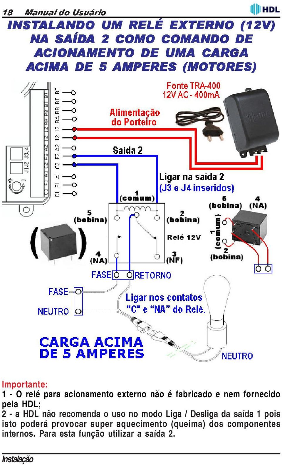 e nem fornecido pela HDL; 2 - a HDL não recomenda o uso no modo Liga / Desliga da saída 1 pois isto poderá