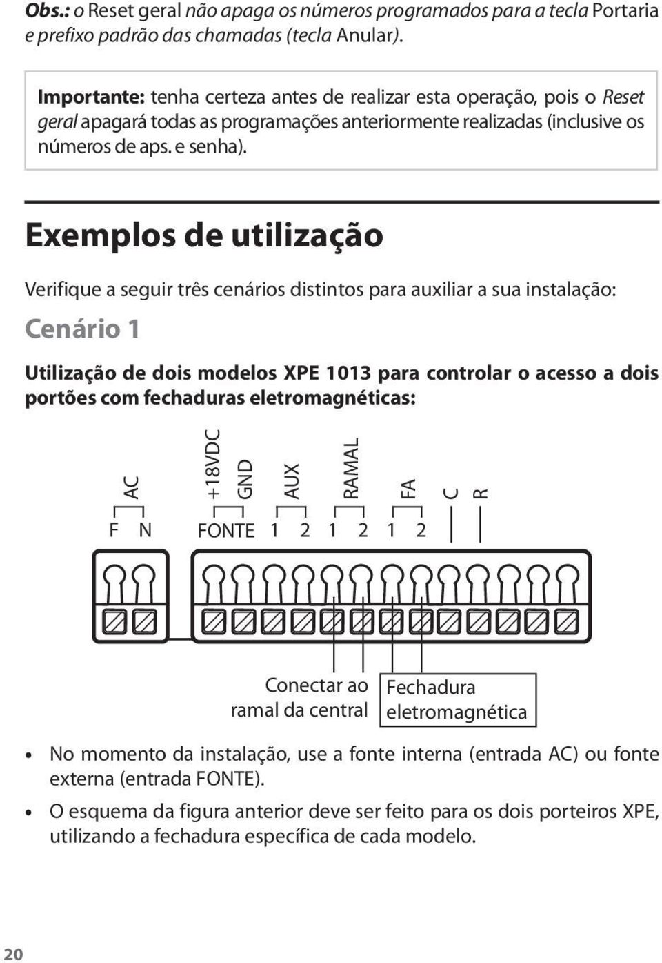 Exemplos de utilização Verifique a seguir três cenários distintos para auxiliar a sua instalação: Cenário 1 Utilização de dois modelos XPE 1013 para controlar o acesso a dois portões com fechaduras