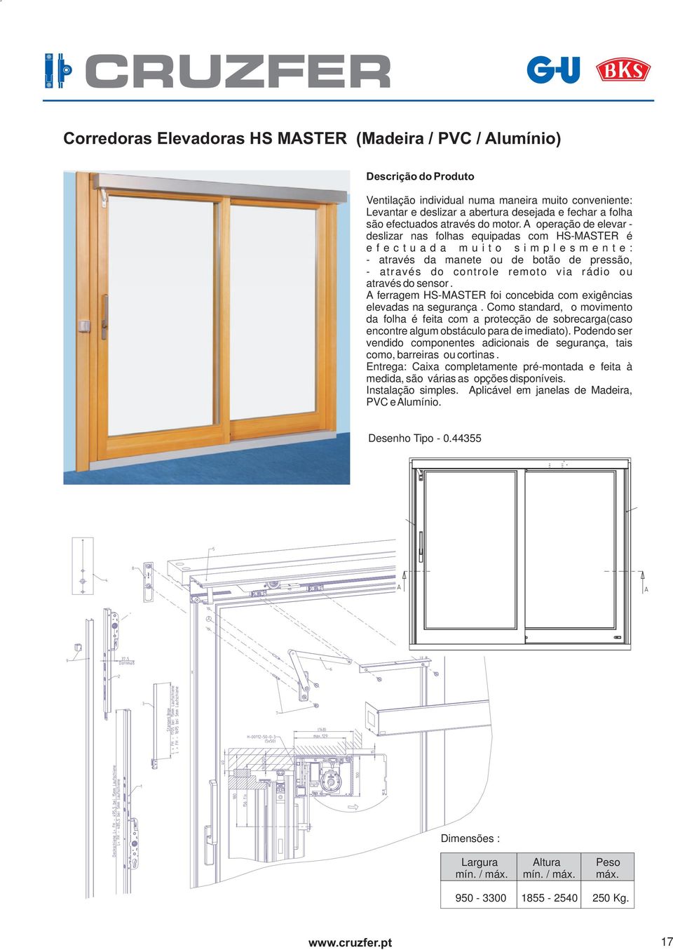 A operação de elevar - deslizar nas folhas equipadas com HS-MASTER é e f e c t u a d a m u i t o s i m p l e s m e n t e : - através da manete ou de botão de pressão, - através do controle remoto via