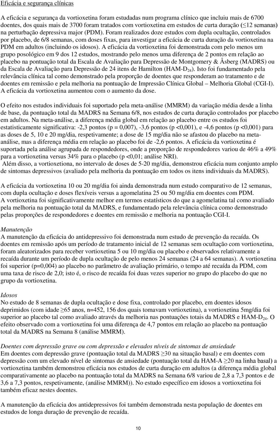 Foram realizados doze estudos com dupla ocultação, controlados por placebo, de 6/8 semanas, com doses fixas, para investigar a eficácia de curta duração da vortioxetina na PDM em adultos (incluindo