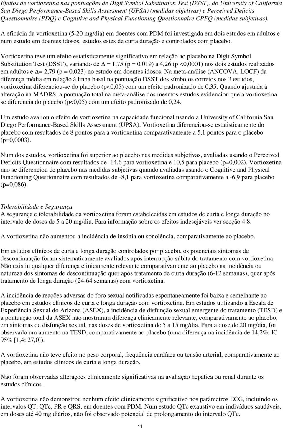 A eficácia da vortioxetina (5-20 mg/dia) em doentes com PDM foi investigada em dois estudos em adultos e num estudo em doentes idosos, estudos estes de curta duração e controlados com placebo.