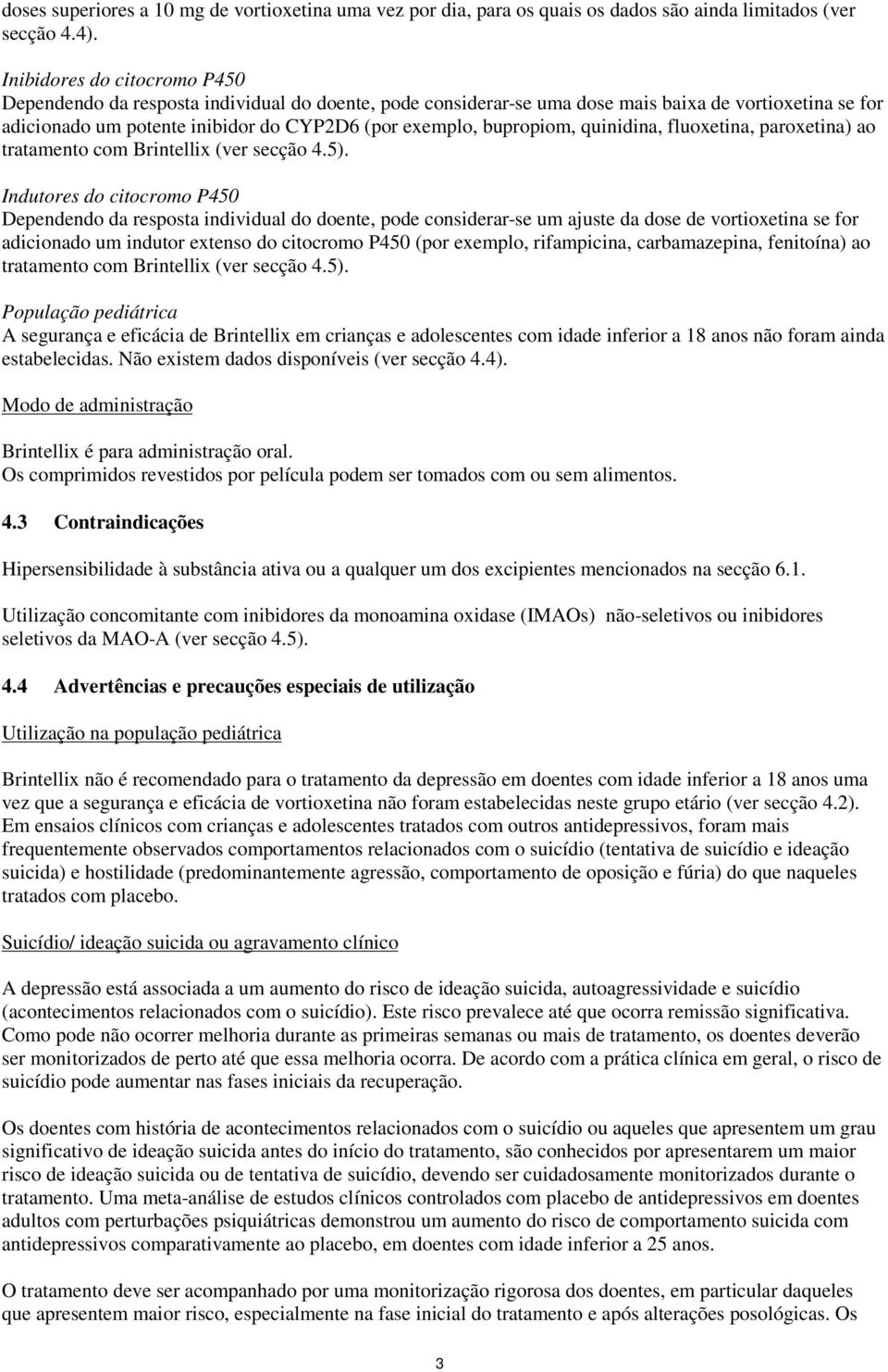 bupropiom, quinidina, fluoxetina, paroxetina) ao tratamento com Brintellix (ver secção 4.5).