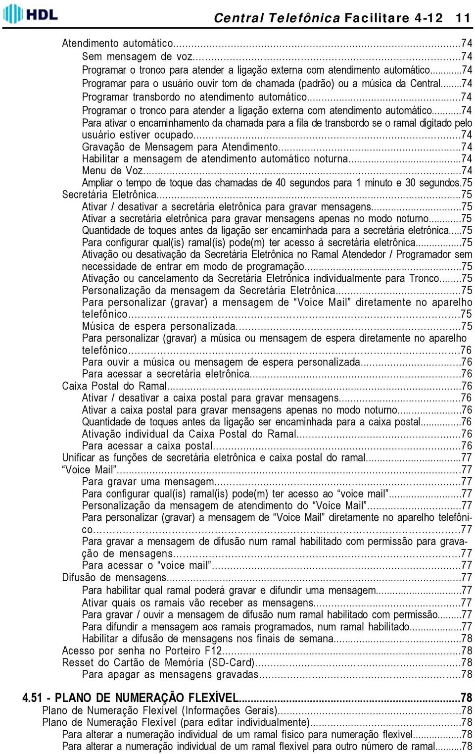 ..74 Programar o tronco para atender a ligação externa com atendimento automático...74 Para ativar o encaminhamento da chamada para a fila de transbordo se o ramal digitado pelo usuário estiver ocupado.