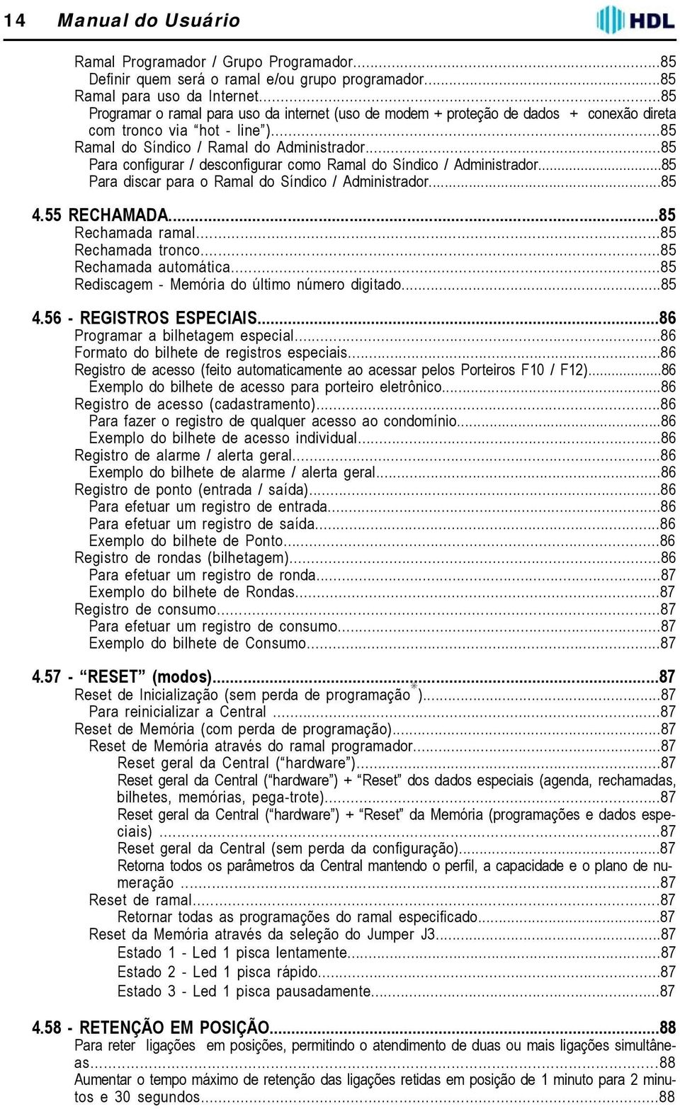 ..85 Para configurar / desconfigurar como Ramal do Síndico / Administrador...85 Para discar para o Ramal do Síndico / Administrador...85 4.55 RECHAMADA...85 Rechamada ramal...85 Rechamada tronco.