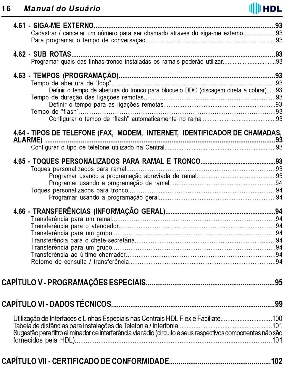 ..93 Definir o tempo de abertura do tronco para bloqueio DDC (discagem direta a cobrar)...93 Tempo de duração das ligações remotas...93 Definir o tempo para as ligações remotas...93 Tempo de flash.